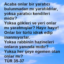 Acaba Onlar Bir Yaratici Bulunmadan Mi Yaratildilar Yoksa Yaratici Kendileri Midir Yoksa Gokleri Ve Yeri Onlar Mi Yaratmislar Hayir Hayir Yerler Goku Seni