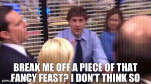 Give me a break, give me a break. Yarn Break Me Off A Piece Of That Fancy Feast I Don T Think So The Office 2005 S04e05 Launch Party Part 1 Video Gifs By Quotes E2637421 ç´—