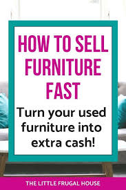 How To Sell Furniture Fast Turn Your Used Furniture Into Extra Cash The Little Frugal House In 2020 Things To Sell Selling Furniture Frugal