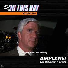 Surely, you can't be serious?" "I am serious. And don't call me Shirley."  On this day 40 years ago, 'Airplane!' was released in theaters.