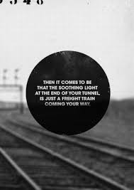 Synonyms the lay of the land. Then It Comes To Be That The Sooting Light At The End Of Your Tunnel Is Just A Freight Train Coming Your Way Interesting Quotes Music Images Wise Words Quotes