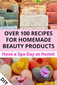 Diy Beauty Products Over 100 Recipes To Make At Home Diy Spa Day Homemade Beauty Products Spa Day At Home