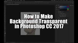 How To Make Background Transparent In Photoshop Cc 2017 Youtube