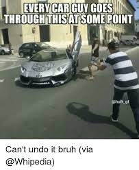 Every Car Guy Goes Through This Atsome Point Gt Can T Undo It Bruh Via Meme On Me Me