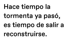 Hace Tiempo Que La Tormenta Paso Es Tiempo De Salir A Reconstruirse Frases Increibles Buenos Diass Pensamientos