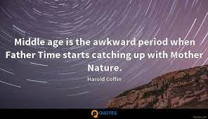 Send him caring happy father's day quotes on his special day. Father Time And Mother Nature Quotes Middle Age Is The Awkward Period When Father Time Starts Catching Dogtrainingobedienceschool Com