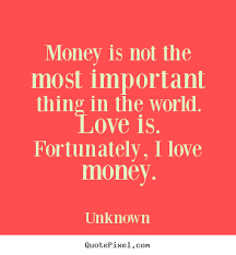 Money isn't everything you need to live a happy life. Relationship Quotes And Money Quotesgram