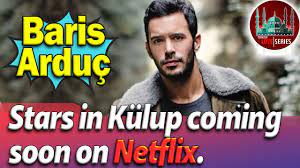 Baris Arduc Stars In Kulup Coming Soon On Netflix Youtube