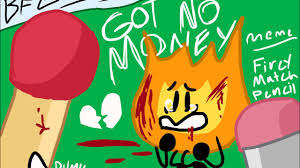 Then a person commented ''what a cla. Got No Money Meme Bfb Match Pencil Firey School Of Bfb 1k Special Youtube