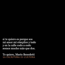 Mario Benedetti Te Quiero Si Te Quiero Es Porque Sos Mi Amor Mi Complice Y Todo Y En La Calle Codo A Codo So Sos Mi Amor Poemas La
