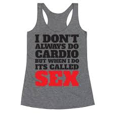 I Don T Always Do Cardio But When I Do It S Called Sex Racerback Tank Tops Lookhuman