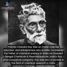 Prafulla Chandra Ray was an Indian chemist, educator, and entrepreneur who  is often considered the father of chemical science in India. He founded  Bengal Chemicals & Pharmaceuticals, India's first pharmaceutical company.  #WednesdayWisdom #