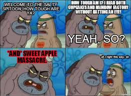 Meme Creator - Funny Welcome to the Salty Spitoon; how tough are ya? *And* Sweet  Apple Massacre. uh r Meme Generator at MemeCreator.org!