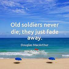 Old Soldiers Never Die They Just Fade Away Idlehearts