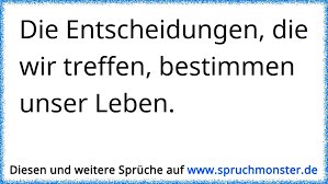 Die Entscheidungen Die Wir Treffen Bestimmen Unser Leben Spruchmonster De