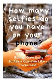 With guys it is an important dating factor, but not quite as vital as with girls. 100 Flirty Fun Questions To Ask A Guy You Like Or Boyfriend