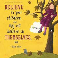 Believe in yourself quotes for kids. Joy Of Mom On Instagram Believe In Your Children And They Will Believe In Themselves Too Quotes About Your Children Quotes About Motherhood Love My Kids