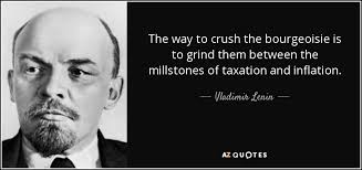 The Way To Crush The Bourgeoisie Is To Grind Them Between The Millstones Of Taxation And Inflation Vladimir Lenin Lenin Quotes Vladimir Lenin Quotations