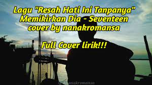 Memikirkan Dia Seventeen Resah Hati Ini Tanpanya Cover Lirik By Nanakromansa Full Version Youtube