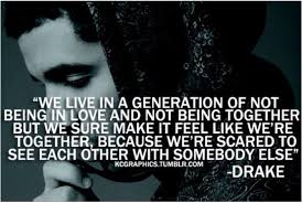 We Live In A Generation Of Not Being In Love And Not Being Together But We Sure Make It Feel Like We Re Togeth Drake Quotes Lyric Quotes Lyric Quotes Tumblr