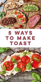 These 5 Toast Recipes Are Equally Fun To Make As They Are Easy They Re The Perfect Snack Or Appetizer Healthy Eating Snacks Toast Recipes Easy Toast Recipes