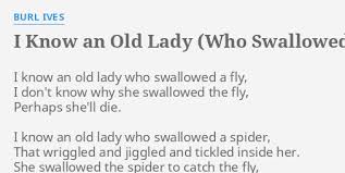 I know an old lady who swallowed a dog. I Know An Old Lady Who Swallowed A Fly Lyrics By Burl Ives I Know An Old