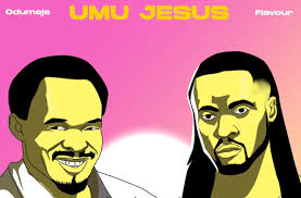 Download Music Umu Jesus Odumeje Ft Flavour Jesus Music Songs