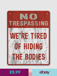No Trespassing We Re Tired Of Hiding The Bodies Private Property Garden Sign Funny Warning Signs Decorative Signs Garden Signs