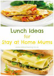 Lunch Ideas For Stay At Home Mums Lunch Home Lunch Ideas Quick Healthy Meals