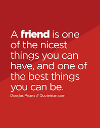 A Friend Is One Of The Nicest Things You Can Have And One Of The Best Things You Can Be Spruche Uber Freundschaft Gute Freundschaft Zitate Zitate Zum Thema Freundschaft