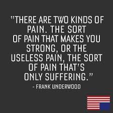 There are two kinds of pain.&quot; Francis Underwood in the award ... via Relatably.com