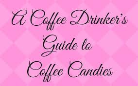 A Coffee Drinkers Guide To Coffee Candies I Need Coffee