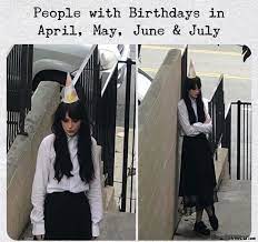 People With Birthdays In April May June July Meme Memezila Com