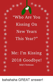 Performs hundreds of shows a year throughout the country, introducing. Who Are You Kissing On New Years This Year Me I M Kissing 2018 Goodbve Kelly S Treehouse Bahahaha Great Answer Meme On Ballmemes Com