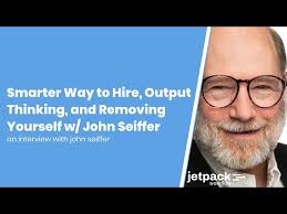 Smarter Way to Hire, Output Thinking, and Removing Yourself w/ John Seiffer 