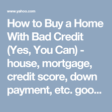How To Buy A Home With Bad Credit Yes You Can Loans For Bad Credit Bad Credit Mortgage Improve Credit Score