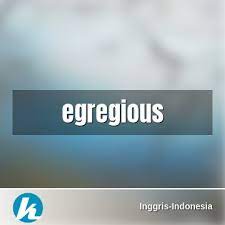 In its earliest english uses, egregious was a compliment to someone who had a remarkably good quality that placed him. Arti Kata Egregious Dalam Kamus Inggris Indonesia Terjemahan Dari Bahasa Inggris Ke Bahasa Indonesia Kamus Bahasa Inggris Ke Bahasa Indonesia