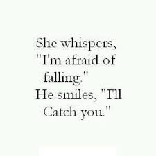 She Whispers I M Afraid Of Falling He Smiles I Ll Catch You Continue Readi Falling For You Quotes Quotes About Strength And Love Falling In Love Quotes