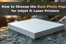 How to Choose the Best Photo Paper for Inkjet & Laser Printers