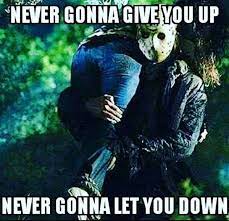 Never Gonna Give You Up Never Gonna Let You Down Horror Movies Funny Funny Horror Funny Halloween Memes