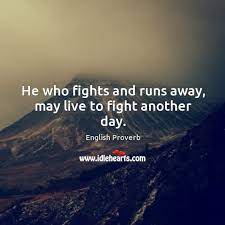 Quotes about not caring about the opinions of others. He Who Fights And Runs Away May Live To Fight Another Day Idlehearts