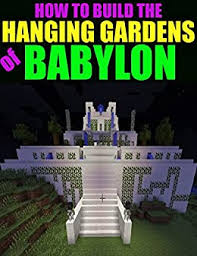 We did not find results for: How To Build The Hanging Gardens Of Babylon An Unofficial Minecraft Guide English Edition Ebook Dogwood Apps Amazon De Kindle Shop