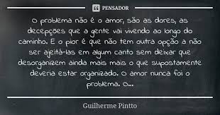 O Problema Nao E O Amor Sao As Guilherme Pintto
