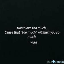 I love my life when you are in it. Don T Love Too Much Cau Quotes Writings By Vidhi Bindal Yourquote
