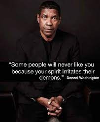 Some People Will Never Like You Because Your Spirit Irritates Their Demons Denzel Washington Wise Quotes True Quotes Wisdom Quotes