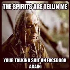 Spirits Are Talking Native American Humor Native Humor American Indian Quotes