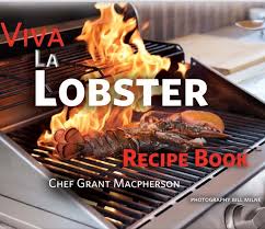 My good friend Grant MacPherson has just put out his new book called Viva  La Lobster! Every recipe is a delicious lobster dish with a photograph of  that same dish! Grant's take