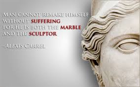Man Cannot Remake Himself Without Suffering For He Is Both The Marble And Alexis Carrel Picture Quotes Quoteswave
