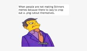Meaning of pathetic in english. Historical Memememe Template For All You Lazy Memers Skinner Pathetic Meme Png Image Transparent Png Free Download On Seekpng
