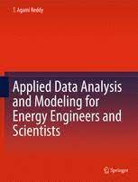 Organized to serve practitioners, this book starts with basic models and simple informative probability plots of life data. Applied Data Analysis And Modeling For Energy Engineers And Scientists T Agami Reddy Springer